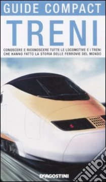 Treni. Conoscere e riconoscere tutte le locomotive e i treni che hanno fatto la storia delle ferrovie del mondo libro di Pocaterra Renzo