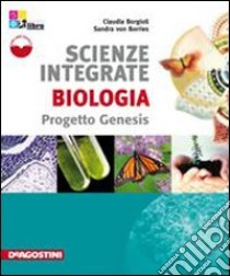 Scienze integrate. Biologia. Progetto genesis. Per le Scuole superiori. Con espansione online libro di Borries Sandra von, Borgioli Claudia, Longhi Claudio