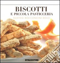 Biscotti e piccola pasticceria. Gustosi bocconcini dolci libro