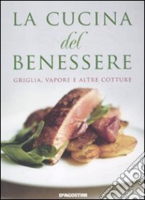 La cucina del benessere. Griglia, vapore e altre cotture libro