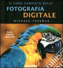 Il libro completo della fotografia digitale libro di Freeman Michael