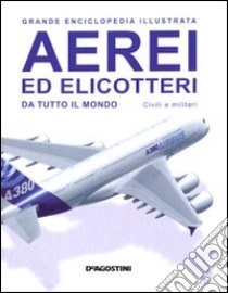 Aerei ed elicotteri da tutto il mondo. Civili e militari. Grande enciclopedia illustrata. Ediz. illustrata libro