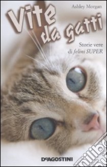 Vite da gatti. Storie vere di felini super libro di Morgan Ashley