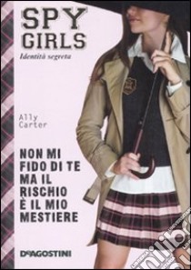 Non mi fido di te ma il rischio è il mio mestiere. Spy Girls. Vol. 4 libro di Carter Ally