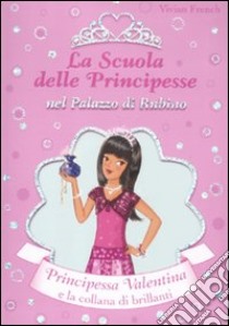 Principessa Valentina e la collana di brillanti. La scuola delle principesse nel palazzo di Rubino. Ediz. illustrata. Vol. 17 libro di French Vivian