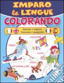 Imparo le lingue colorando. Italiano, inglese, francese, spagnolo libro