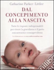 Dal concepimento alla nascita. Tutte le risposte indispensabili per vivere la gravidanza e il parto con serenità e consapevolezza libro di Parker-Littler Catharine; Marchitelli G. (cur.)