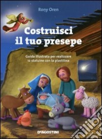 Costruisci il tuo presepe. Guida illustrata per realizzare 12 statuine in plastilina libro di Oren Rony