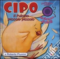 Cipo il pulcino piccolo piccolo. Storie sonore di animali. Ediz. illustrata libro di Piumini Roberto - Petrilli Daria