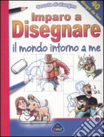 Imparo a disegnare il mondo intorno a me. Scuola di disegno libro di Toll Damien