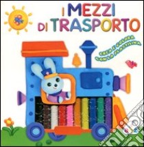 I mezzi di trasporto. Crea e colora con la plastilina. Con gadget libro