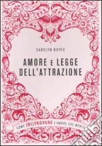 Amore e legge dell'attrazione. Come (ri)trovare l'amore che meriti libro di Boyes Carolyn