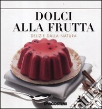 Dolci alla frutta. Delizie della natura libro