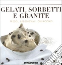 Gelati, sorbetti e granite libro di Bettelli Enzo