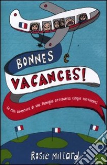 Bonnes vacances! Le folli avventure di una famiglia attraverso cinque continenti libro di Millard Rosie