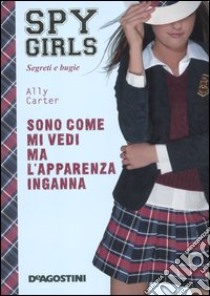 Sono come mi vedi ma l'apparenza inganna. Spy Girls. Vol. 3 libro di Carter Ally