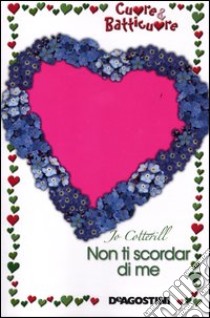 Non ti scordar di me. Cuore & batticuore libro di Cotterill Jo