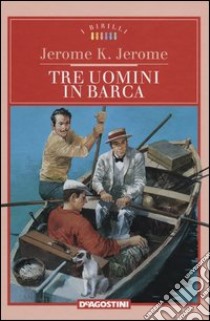 Tre uomini in barca libro di Jerome Jerome K.