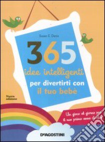 365 idee intelligenti per divertirti con il tuo bebè libro di Davis Susan E.