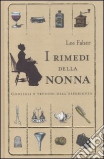 I rimedi della nonna. Consigli e trucchi dell'esperienza libro di Faber Lee