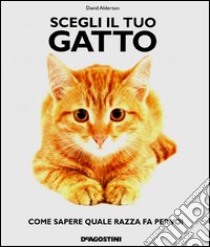 Scegli il tuo gatto. Come sapere quale razza fa per voi libro di Alderton David