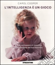 L'intelligenza è un gioco. Come sviluppare al massimo le potenzialità del tuo bambino libro di Cooper Carol; Ferrari G. (cur.)