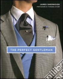 The perfect gentleman. La ricerca dello stile e dell'eleganza senza tempo a Londra. Ediz. illustrata libro di Sherwood James