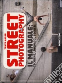 Street photography. Il manuale: tecniche, linguaggi, segreti libro di Nagar Tanya