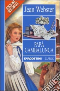 Papà Gambalunga. Ediz. integrale libro di Webster Jean