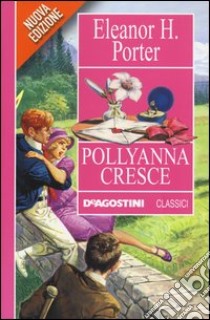 Pollyanna cresce libro di Porter Eleanor