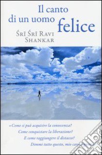 Il canto di un uomo felice libro di Shankar Ravi