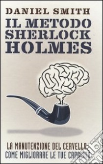 Il metodo Sherlock Holmes. La manutenzione del cervello: come migliorare le tue capacità libro di Smith Daniel