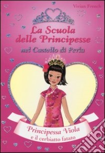 Principessa Viola e il cerbiatto fatato. La scuola delle principesse nel castello di Perla. Vol. 23 libro di French Vivian