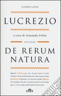 De rerum natura. Testo latino a fronte libro di Lucrezio Caro Tito; Fellin A. (cur.)