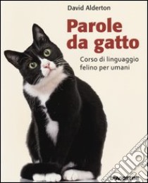 Parole da gatto. Corso di linguaggio felino per umani libro di Alderton David