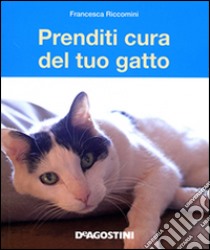 Prenditi cura del tuo gatto. Tutto ciò che dovete sapere libro di Riccomini Francesca