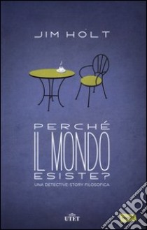 Perché il mondo esiste? Una detective-story filosofica libro di Holt Jim