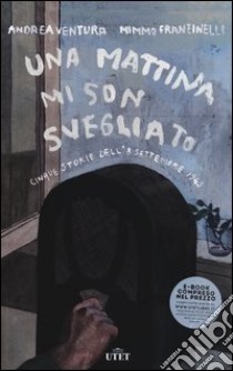 Una mattina mi son svegliato. 5 storie dell'8 settembre 1943 libro di Franzinelli Mimmo; Ventura Andrea