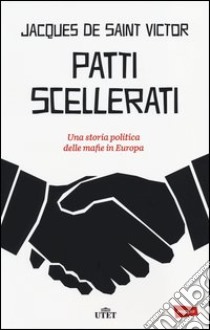 Patti scellerati. Una storia politica delle mafie in Europa libro di Saint-Victor Jacques de