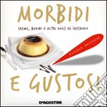 Morbidi e gustosi. Creme, budini e altri dolci al cucchiaio libro