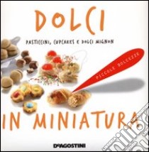 Dolci in miniatura. Pasticcini, cupcakes e dolci mignon libro