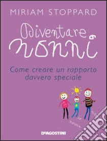 Diventare nonni. Come creare un rapporto davvero speciale libro di Stoppard Miriam