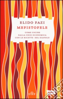 Mefistofele. Come uscire dalla crisi economica con le ricette del diavolo. Con e-book libro di Fazi Elido