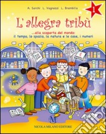 L'allegra tribù. Alla scoperta del mondo. Il tempo, lo spazio, la natura e le cose, i numeri. Per la 1ª classe elementare libro di Sarchi Adelia, Vagnozzi Laura, Brambilla Laura