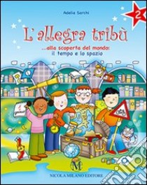 L'allegra tribù. Alla scoperta del mondo. Il tempo e lo spazio. Per la 2ª classe elementare libro di Sarchi Adelia