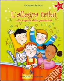 L'allegra tribù. Alla scoperta della grammatica. Per la 2ª e 3ª classe elementare libro di Bertarini Mariagrazia