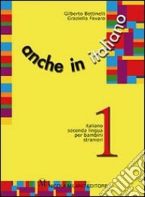 Anche in italiano. Percorsi di apprendimento di italiano seconda lingua per bambini stranieri. Vol. 2 libro di Bettinelli Gilberto; Favaro Graziella