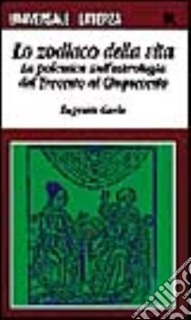 Lo zodiaco della vita. La polemica sull'astrologia dal Trecento al Cinquecento libro di Garin Eugenio