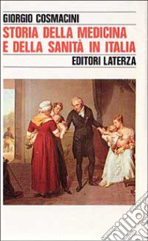 Storia della medicina e della sanità in Italia. Dalla peste europea alla guerra mondiale (1348-1918) libro di Cosmacini Giorgio