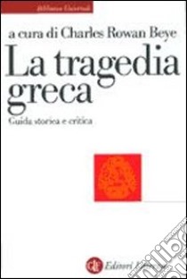 La tragedia greca. Guida storica e critica libro di Beye Charles R.